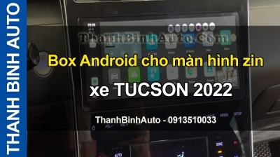 Video Box Android cho màn hình zin xe TUCSON 2022