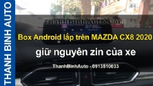 Video Box Android lắp trên MAZDA CX8 2020 giữ nguyên zin của xe