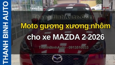 Video Moto gương xương nhôm cho xe MAZDA 2 2026 tại ThanhBinhAuto