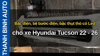 Video Bậc điện, bệ bước điện, bậc thụt thò có Led cho xe Hyundai Tucson 22 - 26 tại ThanhBinhAuto