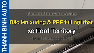 Video Bậc lên xuống & PPF full nội thất xe Ford Territory tại ThanhBinhAuto
