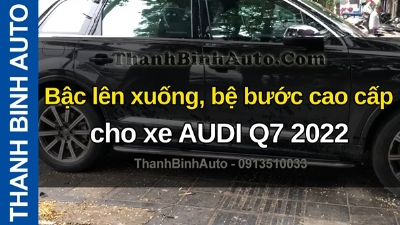 Video Bậc lên xuống, bệ bước cao cấp cho xe AUDI Q7 2022 tại ThanhBinhAuto