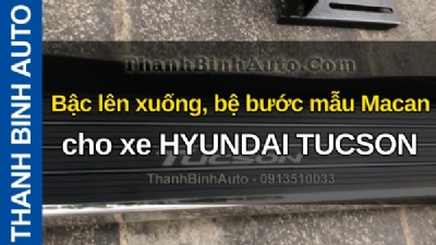 Video Bậc lên xuống, bệ bước mẫu Macan cho xe HYUNDAI TUCSON tại ThanhBinhAuto