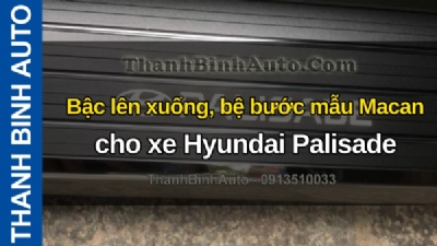 Video Bậc lên xuống, bệ bước mẫu Macan cho xe Hyundai Palisade tại ThanhBinhAuto
