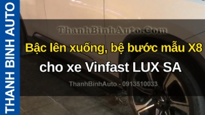 Video Bậc lên xuống, bệ bước mẫu X8 cho xe Vinfast LUX SA tại ThanhBinhAuto