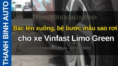 Video Bậc lên xuống, bệ bước mẫu sao rơi cho xe Vinfast Limo Green tại ThanhBinhAuto