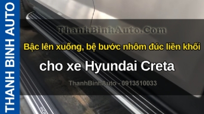 Video Bậc lên xuống, bệ bước nhôm đúc liền khối cho xe Hyundai Creta tại ThanhBinhAuto
