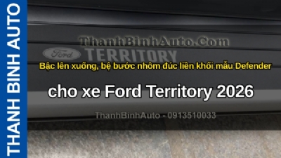 Video Bậc lên xuống, bệ bước nhôm đúc liền khối mẫu Defender cho xe Ford Territory 2026 tại ThanhBinhAuto