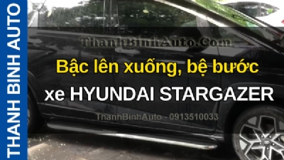 Video Bậc lên xuống, bệ bước xe HYUNDAI STARGAZER tại ThanhBinhAuto