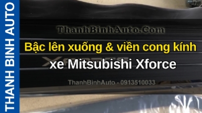 Video Bậc lên xuống & viền cong kính xe Mitsubishi Xforce tại ThanhBinhAuto