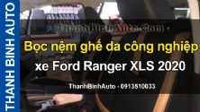 Video Bọc nệm ghế da công nghiệp cao cấp xe Ford Ranger XLS 2020