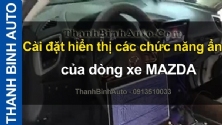 Video Cài đặt hiển thị các chức năng ẩn của dòng xe MAZDA tại ThanhBinhAuto