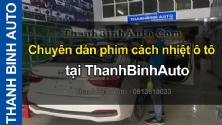 Video Chuyên dán phim cách nhiệt ô tô ThanhBinhAuto