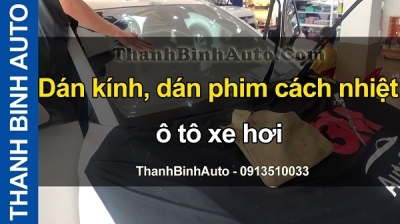 Video Dán kính, dán phim cách nhiệt ô tô xe hơi tại ThanhBinhAuto