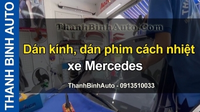 Video Dán kính, dán phim cách nhiệt xe Mercedes tại ThanhBinhAuto