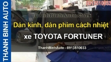 Video Dán kính, dán phim cách nhiệt xe TOYOTA FORTUNER tại ThanhBinhAuto
