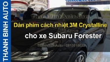 Video Dán phim cách nhiệt 3M Crystalline cho xe Subaru Forester ThanhBinhAuto