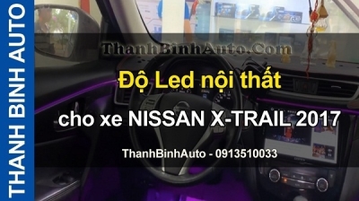 Video Độ Led nội thất cho xe NISSAN X-TRAIL 2017 tại ThanhBinhAuto