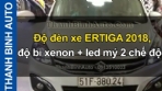 Video Độ đèn xe ERTIGA 2018, độ bi xenon + led mý 2 chế độ