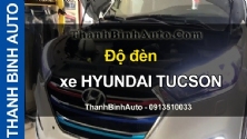 Video Độ đèn xe HYUNDAI TUCSON tại ThanhBinhAuto