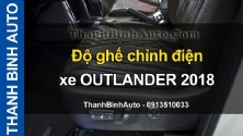 Video Độ ghế chỉnh điện xe OUTLANDER 2018 tại ThanhBinhAuto