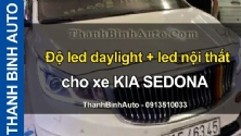Video Độ led daylight + led nội thất cho xe KIA SEDONA tại ThanhBinhAuto