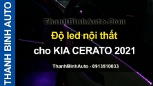 Video Độ led nội thất cho KIA CERATO 2021 tại ThanhBinhAuto