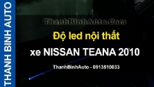 Video Độ led nội thất xe NISSAN TEANA 2010 tại ThanhBinhAuto