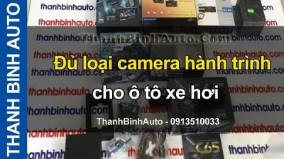 Video Đủ loại camera hành trình cho ô tô xe hơi tại ThanhBinhAuto