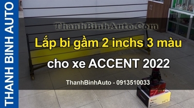 Video Lắp bi gầm 2 inchs 3 màu cho xe ACCENT 2022 tại ThanhBinhAuto