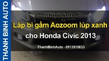 Video Lắp bi gầm Aozoom lúp xanh cho Honda Civic 2013 tại ThanhBinhAuto