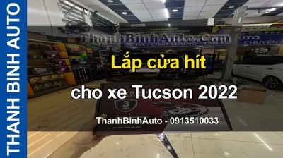 Video Lắp cửa hít cho xe Tucson 2022 tại ThanhBinhAuto