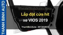 Video Lắp đặt cửa hít xe VIOS 2019 tại ThanhBinhAuto