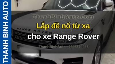 Video Lắp đề nổ từ xa cho xe Range Rover tại ThanhBinhAuto