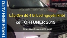 Video Lắp đèn độ 4 bi Led nguyên khối xe FORTUNER 2019