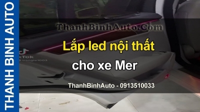 Video Lắp led nội thất cho xe Mer tai ThanhBinhAuto