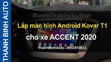 Video Lắp màn hình Android Kovar T1 cho xe ACCENT 2020