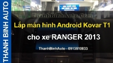 Video Lắp màn hình Android Kovar T1 cho xe RANGER 2013
