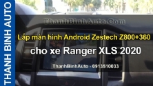 Video Lắp màn hình Android Zestech Z800+360 cho xe Ranger XLS 2020