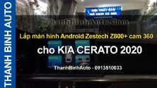 Video Lắp màn hình Android Zestech Z800+ cam 360 cho KIA CERATO 2020