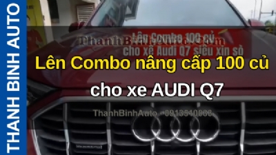 Video Lên Combo nâng cấp 100 củ cho xe AUDI Q7 tại ThanhBinhAuto