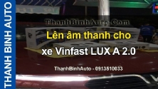 Video Lên âm thanh cho xe Vinfast LUX A 2.0 tại ThanhBinhAuto
