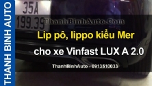 Video Lip pô, lippo kiểu Mer cho xe Vinfast LUX A 2.0 tại ThanhBinhAuto