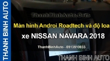 Video Màn hình Androi Roadtech và độ loa xe NISSAN NAVARA 2018 tại ThanhBinhAuto