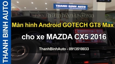 Video Màn GOTECH GT8 Max cho xe MAZDA CX5 2016