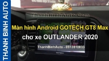 Video Màn hình Android GOTECH GT8 Max cho xe OUTLANDER 2020