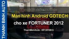 Video Màn hình Android GOTECH cho xe FORTUNER 2012 tại ThanhBinhAuto