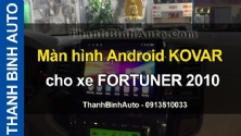 Video Màn hình Android KOVAR cho xe FORTUNER 2010 tại ThanhBinhAuto