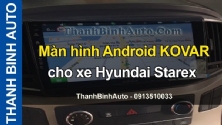 Video Màn hình Android KOVAR cho xe Hyundai Starex tại ThanhBinhAuto