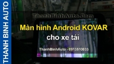 Video Màn hình Android KOVAR cho xe tải tại ThanhBinhAuto